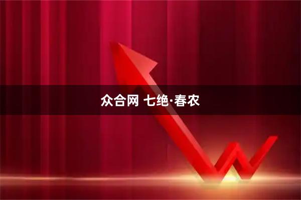 众合网 七绝·春农